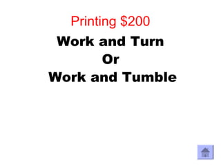Printing $200
 Work and Turn
      Or
Work and Tumble
 
