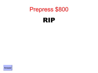 Prepress $800
             RIP




Answer
 