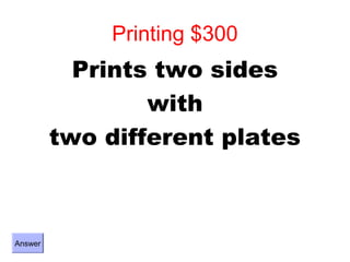 Printing $300
           Prints two sides
                 with
         two different plates



Answer
 