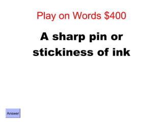 Play on Words $400

          A sharp pin or
         stickiness of ink




Answer
 
