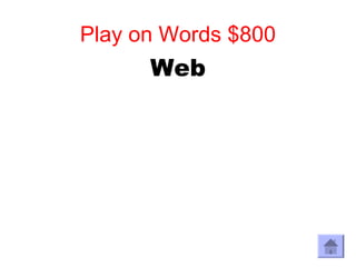 Play on Words $800
      Web
 