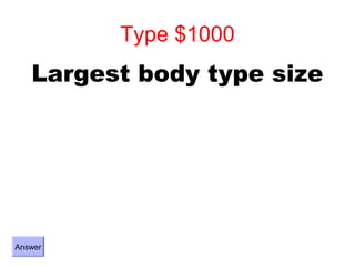 Type $1000
   Largest body type size




Answer
 