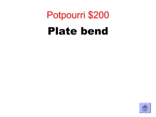 Potpourri $200
Plate bend
 