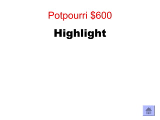 Potpourri $600
 Highlight
 