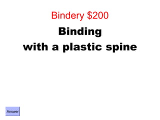 Bindery $200
               Binding
         with a plastic spine




Answer
 