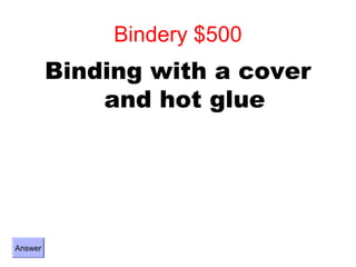 Bindery $500
         Binding with a cover
             and hot glue




Answer
 