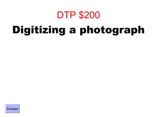 DTP $200
  Digitizing a photograph




Answer
 