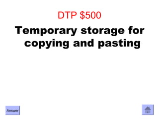 DTP $500
    Temporary storage for
     copying and pasting




Answer
 