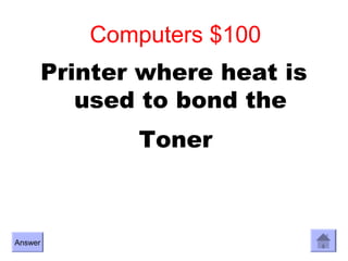 Computers $100
         Printer where heat is
            used to bond the
                Toner



Answer
 