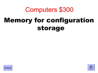 Computers $300
Memory for configuration
        storage




Answer
 
