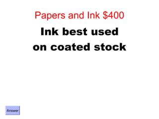 Papers and Ink $400
          Ink best used
         on coated stock




Answer
 