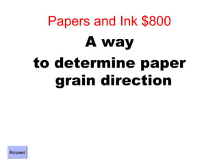 Papers and Ink $800
                A way
         to determine paper
            grain direction



Answer
 