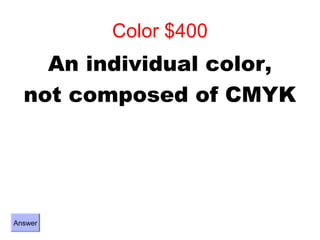 Color $400
    An individual color,
  not composed of CMYK




Answer
 