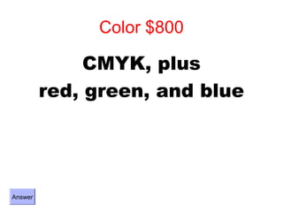 Color $800

              CMYK, plus
         red, green, and blue




Answer
 