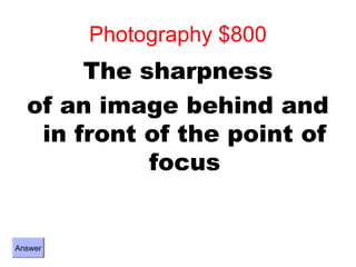Photography $800
       The sharpness
  of an image behind and
   in front of the point of
            focus


Answer
 