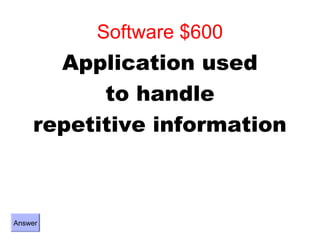 Software $600
      Application used
          to handle
    repetitive information



Answer
 