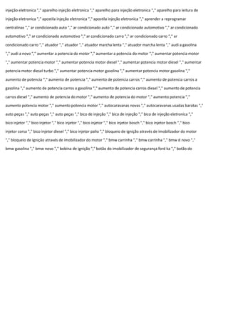 injeção eletronica "," aparelho injeção eletronica "," aparelho para injeção eletronica "," aparelho para leitura de
injeção eletronica "," apostila injeção eletronica "," apostila injeção eletronica "," aprender a reprogramar
centralinas "," ar condicionado auto "," ar condicionado auto "," ar condicionado automotivo "," ar condicionado
automotivo "," ar condicionado automotivo "," ar condicionado carro "," ar condicionado carro "," ar
condicionado carro "," atuador "," atuador "," atuador marcha lenta "," atuador marcha lenta "," audi a gasolina
"," audi a novo "," aumentar a potencia do motor "," aumentar a potencia do motor "," aumentar potencia motor
"," aumentar potencia motor "," aumentar potencia motor diesel "," aumentar potencia motor diesel "," aumentar
potencia motor diesel turbo "," aumentar potencia motor gasolina "," aumentar potencia motor gasolina ","
aumento de potencia "," aumento de potencia "," aumento de potencia carros "," aumento de potencia carros a
gasolina "," aumento de potencia carros a gasolina "," aumento de potencia carros diesel "," aumento de potencia
carros diesel "," aumento de potencia do motor "," aumento de potencia do motor "," aumento potencia ","
aumento potencia motor "," aumento potencia motor "," autocaravanas novas "," autocaravanas usadas baratas ","
auto peças "," auto peças "," auto peças "," bico de injeção "," bico de injeção "," bico de injeção eletronica ","
bico injetor "," bico injetor "," bico injetor "," bico injetor "," bico injetor bosch "," bico injetor bosch "," bico
injetor corsa "," bico injetor diesel "," bico injetor palio "," bloqueio de ignição através de imobilizador do motor
"," bloqueio de ignição através de imobilizador do motor "," bmw carrinha "," bmw carrinha "," bmw d novo ","
bmw gasolina "," bmw novo "," bobina de ignição "," botão do imobilizador de segurança ford ka "," botão do
 