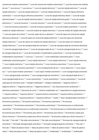 conserto de modulos automotivos "," curso de conserto de modulos automotivos "," curso de conserto de modulos
de som "," curso de ecu "," curso de ecu "," curso de injeção eletronica "," curso de injeção eletronica "," curso de
injeção eletronica "," curso de injeção eletronica "," curso de injeção eletronica "," curso de injeçao eletronica
automotiva "," curso de injeçao eletronica automotiva "," curso de injeção eletronica diesel "," curso de injeção
eletronica diesel "," curso de injeção eletronica diesel "," curso de injeção eletronica gratis "," curso de injeção
eletronica rj "," curso de mecanica "," curso de mecanica "," curso de mecanica "," curso de mecanica automotiva
"," curso de mecanica automotiva "," curso de mecanica automotiva "," curso de modulo automotivo "," curso de
modulo de injeção eletronica "," curso de modulo de injeção eletronica "," curso de modulo de injeção eletronica
"," curso de reparo de centrais "," curso de reparo de ecu a distancia "," curso de reparo em centrais de injeção
eletronica a distancia "," curso de reparo em central de injeção eletronica "," curso de reparo em central de
injeção eletronica "," curso de reparo em modulos de injeção eletronica "," curso de reparo em modulos de
injeção eletronica "," curso de reprogramação de centralinas "," curso de reprogramação de centralinas download
"," curso de reprogramação de ecu "," curso de reprogramação de ecu "," curso de reprogramação de ecu "," curso
de reprogramação de ecu "," curso de transponder e imobilizadores automotivos "," curso de transponder e
imobilizadores automotivos "," curso ecu "," curso ecu "," curso imobilizador automotivo gratis "," curso
imobilizador automotivo gratis "," curso injeção eletronica "," curso injeção eletronica "," curso injeção eletronica
"," curso injeção eletronica "," curso injeção eletronica "," curso mecanica automotiva "," curso mecanica
automotiva "," curso mecanica automotiva "," curso remapeamento de ecu "," curso reparo ecu "," curso reparo
ecu "," curso reparo modulo automotivo "," curso reparo modulo automotivo "," curso reprogramação automovel
"," curso reprogramação centralinas "," curso reprogramação de centralinas "," curso reprogramação de ecu ","
curso reprogramação de ecu "," cursos automotivos "," cursos automotivos "," cursos automotivos "," cursos de
reparaçao de centralinas auto "," desligar imobilizador "," desligar imobilizador "," diagrama eletrico ","
diagrama eletrico "," diagramas eletricos "," diagramas eletricos "," eco chip economia de combustivel ","
eletronica automotiva "," eletronica de carros "," eliminar imobilizador vw "," especialista em injeção eletronica
"," esquema eletrico "," esquema eletrico "," esquema eletrico automotivo "," esquema eletrico automotivo ","
esquemas eletricos "," esquemas eletricos "," esquemas eletricos "," estofo "," fazer reprogramação centralinas ","
ferramenta automotiva "," ferramenta automotiva "," ferramenta automotiva "," ferramentas
automotivas "," ferramentas automotivas "," ferramentas automotivas "," ferramentas para ar condicionado
automotivo "," ferramentas para ar condicionado automotivo "," ferramentas para ar condicionado automotivo ","
ferramentas para oficina "," ferramentas para oficina "," ferramentas para oficina "," ferramentas usadas para
oficina mecanica "," ferramentas usadas para oficina mecanica "," ferramentas usadas para oficina mecanica ","
fiat code "," fiat code "," fiat code como desativar "," fiat code como desativar "," formacao de reprogramação de
centralinas "," formação reprogramação centralinas "," formação reprogramação de centralinas "," freio abs ","
freio abs "," Ideias de palavra-chave "," Ideias de palavra-chave "," Ideias de palavra-chave "," Ideias de palavra-
chave "," Ideias de palavra-chave "," Ideias de palavra-chave "," imobilizador "," imobilizador "," imobilizador
 