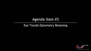Agenda Item #3
Eye Trends Optometry Rezoning
 