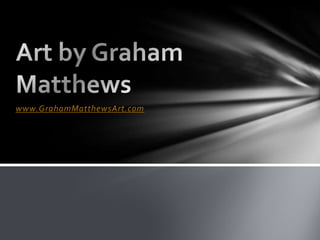 www.GrahamMatthewsArt.com
 