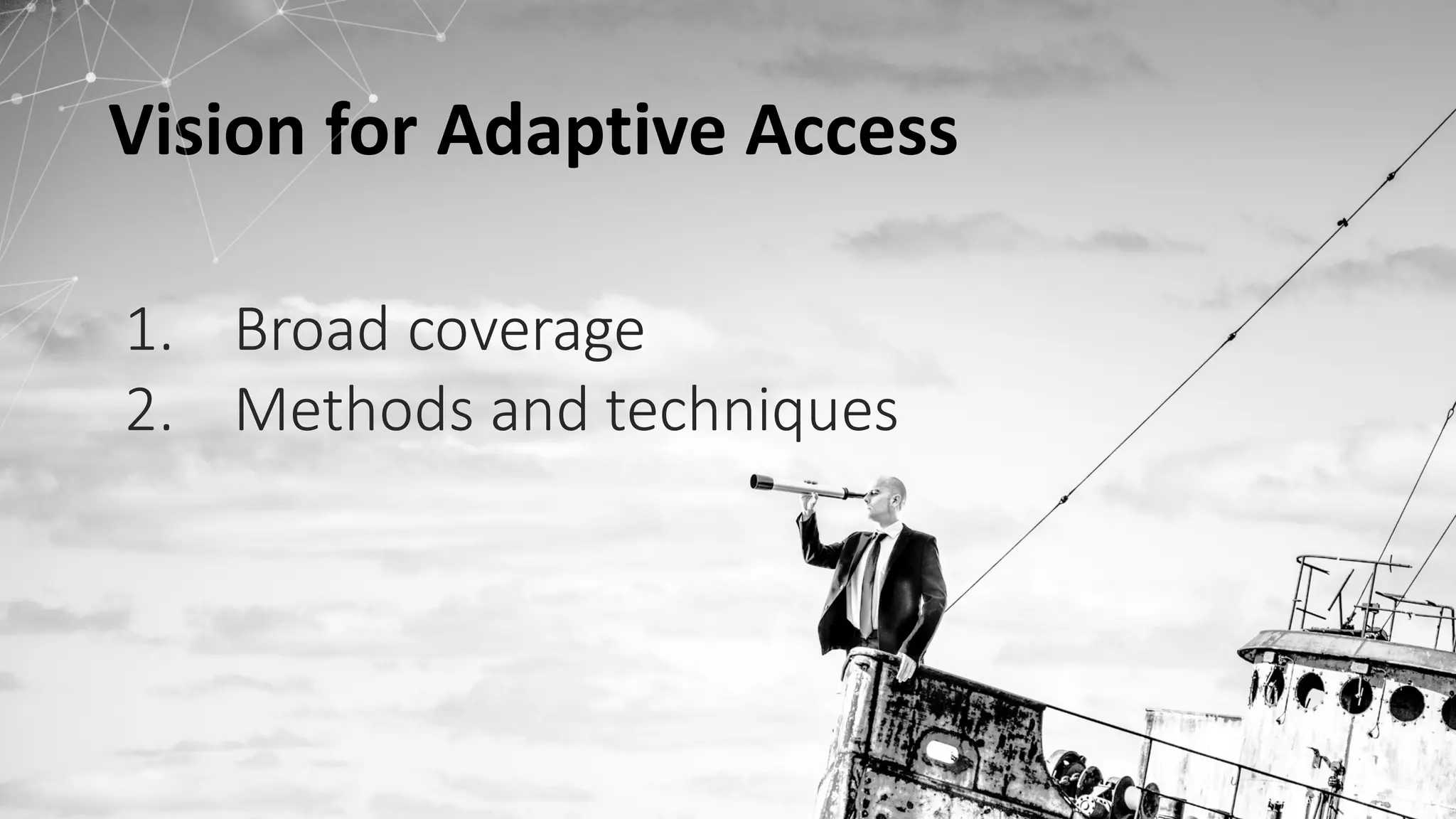 Vision	
  for	
  Adaptive	
  Access
1. Broad	
  coverage
2. Methods	
  and	
  techniques
 
