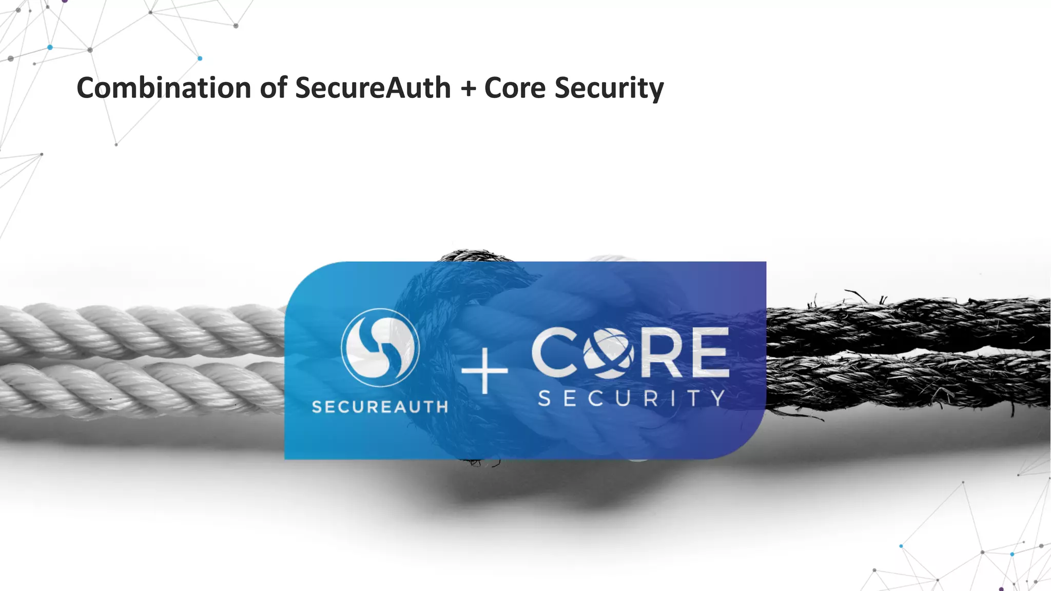 Combination	
  of	
  SecureAuth +	
  Core	
  Security
 