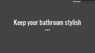 Keep your bathroom stylish
 