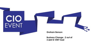 Graham Benson

Business Change ; 2 out of
3 aint IS VERY bad
 