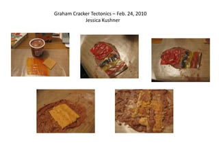 Graham Cracker Tectonics – Feb. 24, 2010    Jessica Kushner 