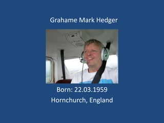 Grahame Mark Hedger
Born: 22.03.1959
Hornchurch, England
 