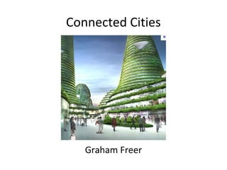 Connected Cities




   Graham Freer
 