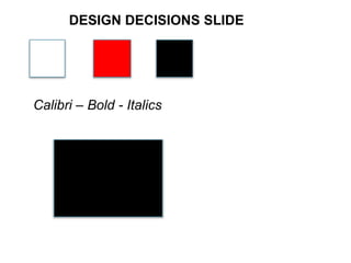 Calibri – Bold - ItalicsCalibri – Bold - Italics
DESIGN DECISIONS SLIDE
 