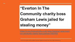 “Everton In The
Community charity boss
Graham Lewis jailed for
stealing money”
https://www.liverpoolecho.co.uk/news/liverpool-news/evert
on-community-charity-boss-graham-3432935
#UK #Longdon #SocialEntreprise #grahamlewis #everton #jail #stealing
 