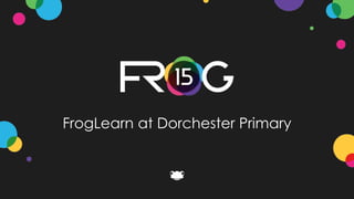 FrogLearn at Dorchester Primary
 