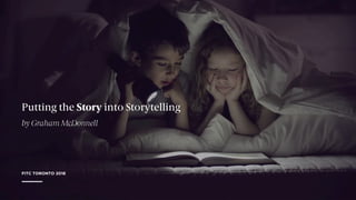 by Graham McDonnell
Putting the Story into Storytelling
FITC TORONTO 2018
 