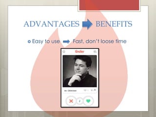 ADVANTAGES BENEFITS
? Easy to use Fast, dont loose time
 