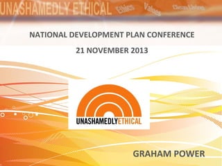 NATIONAL DEVELOPMENT PLAN CONFERENCE
21 NOVEMBER 2013

GRAHAM POWER

 