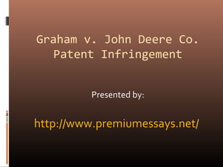Graham v. John Deere Co.
Patent Infringement
Presented by:
http://www.premiumessays.net/
 