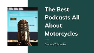 The Best
Podcasts All
About
Motorcycles
Graham Zahoruiko
 