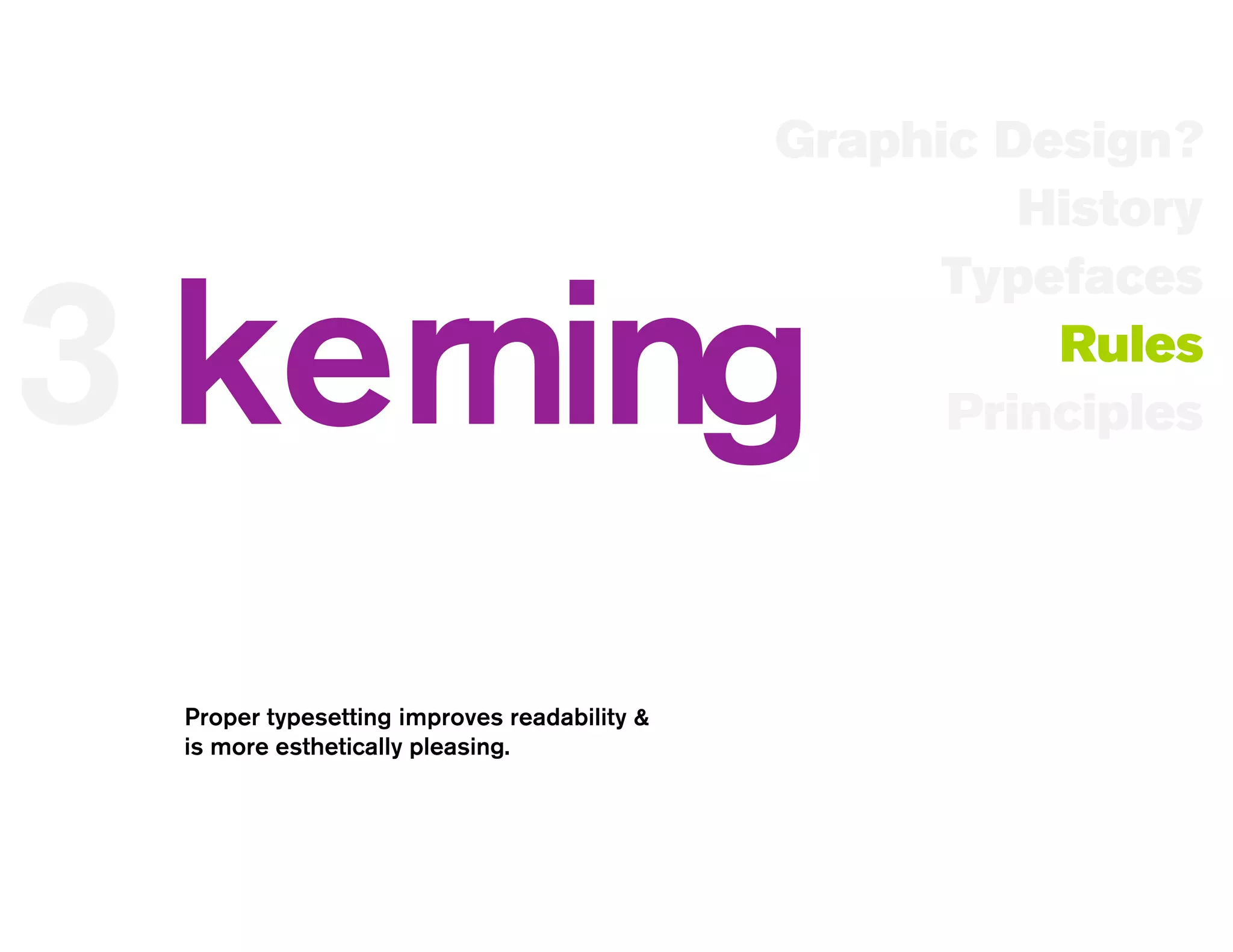 Graphic Design?
                                                      History
                                                   Typefaces

3 kerning                                              Rules
                                                   Principles




 Proper typesetting improves readability &
 is more esthetically pleasing.
 