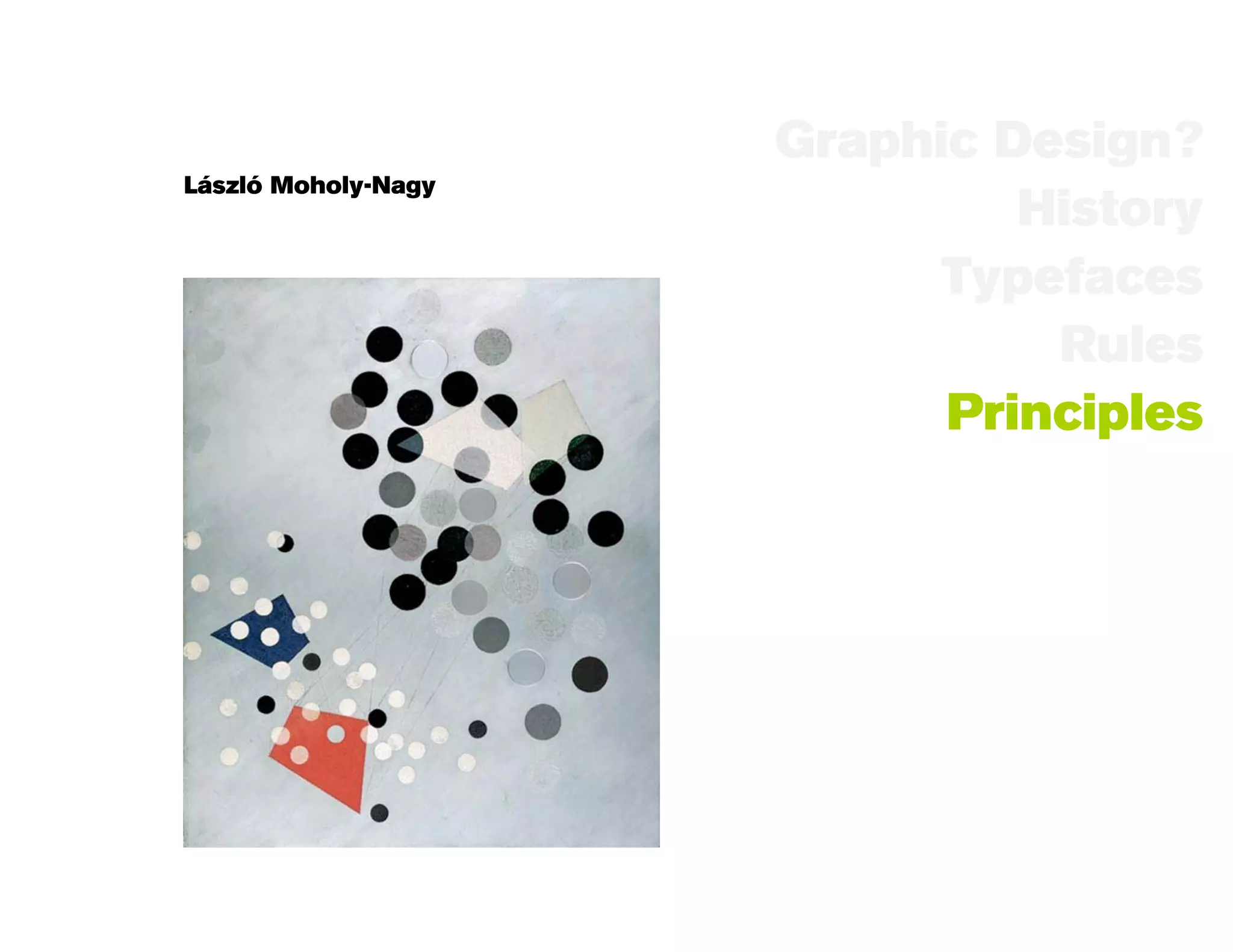 Graphic Design?
László Moholy-Nagy
                              History
                           Typefaces
                               Rules
                           Principles
 