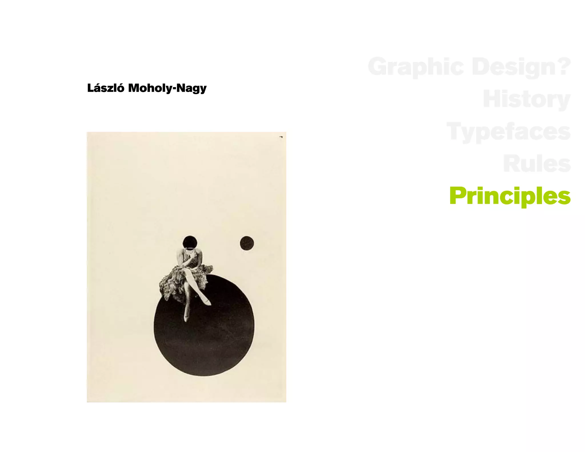 Graphic Design?
László Moholy-Nagy
                              History
                           Typefaces
                               Rules
                           Principles
 