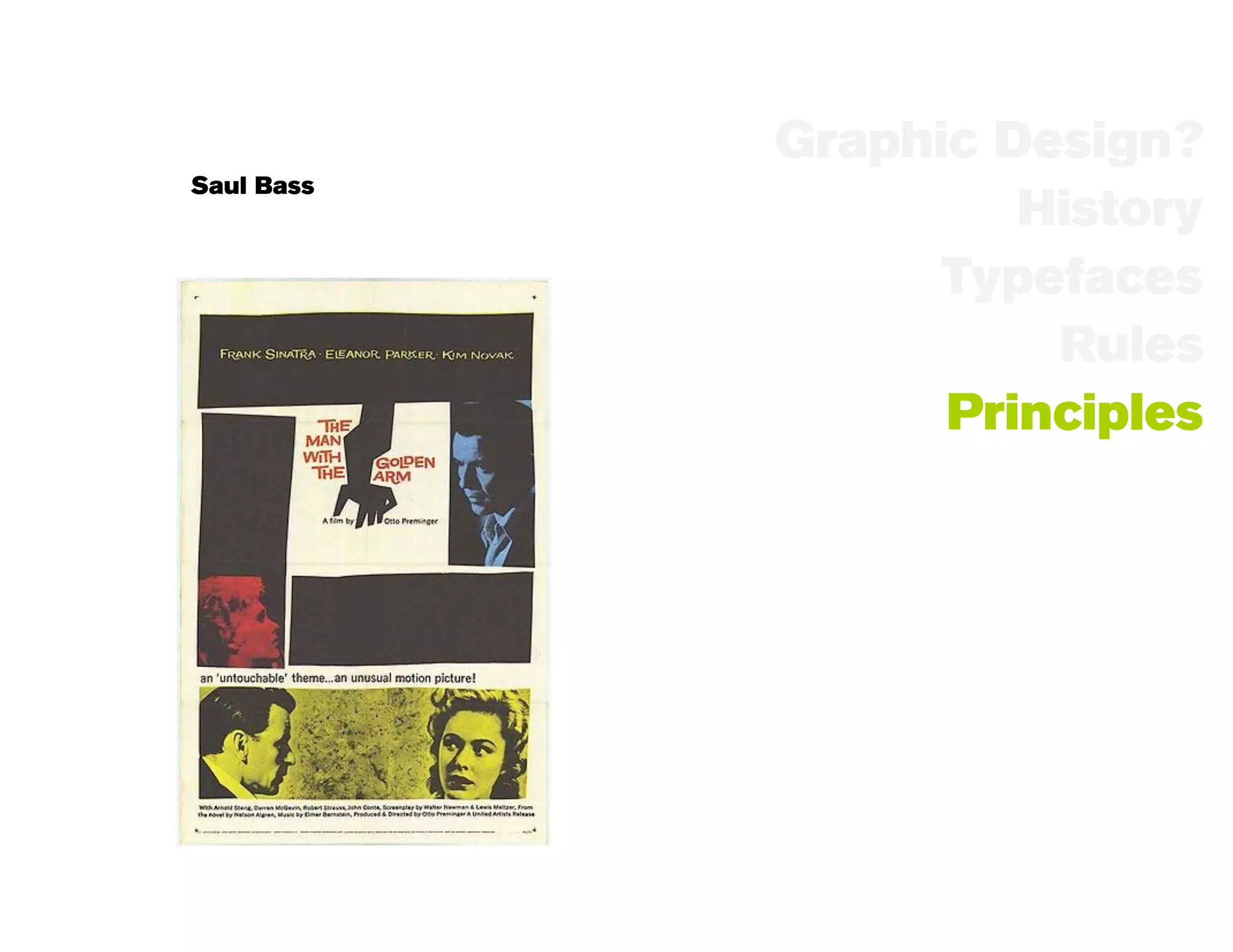 Graphic Design?
Saul Bass
                     History
                  Typefaces
                      Rules
                  Principles
 