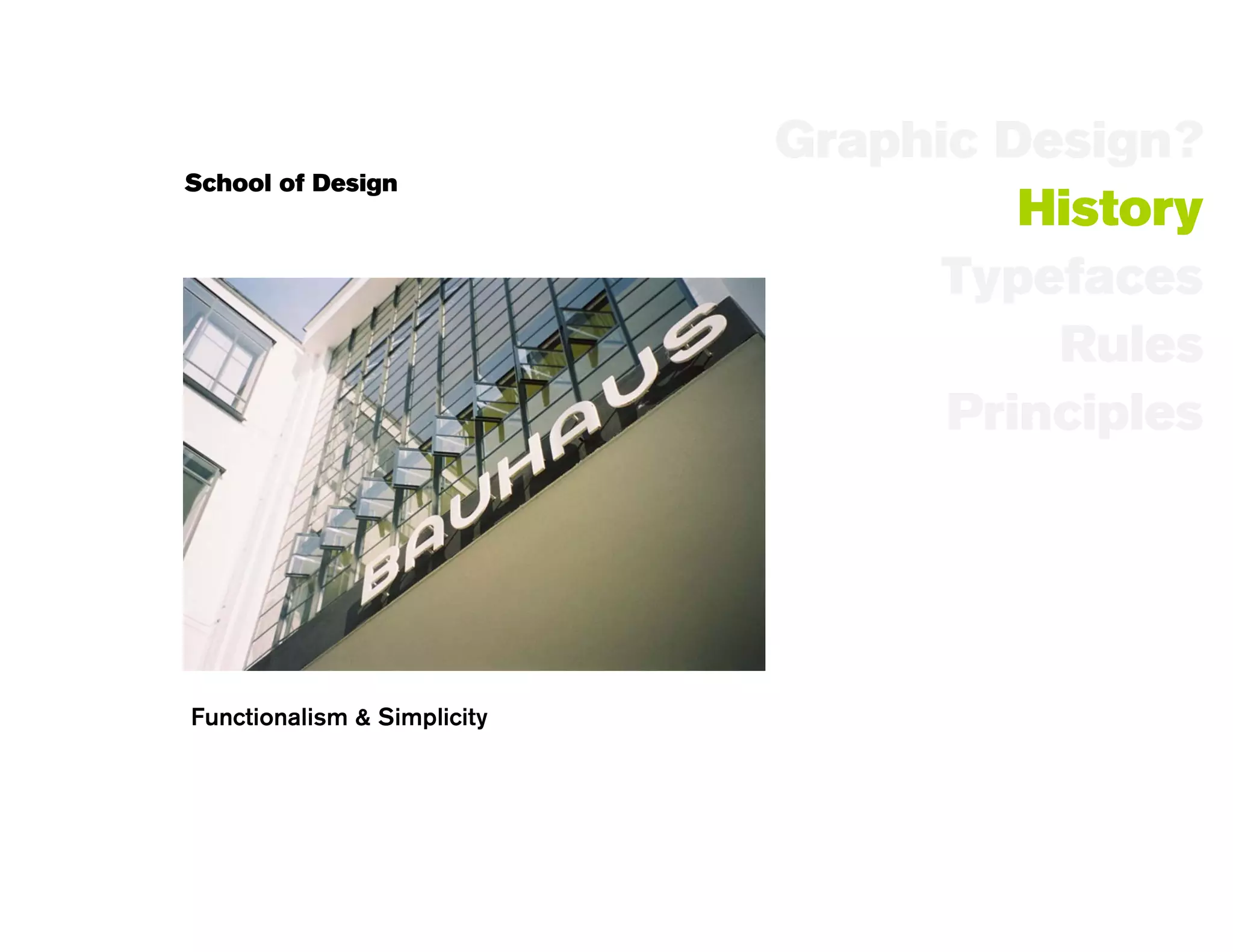 Graphic Design?
School of Design
                                      History
                                   Typefaces
                                       Rules
                                   Principles




Functionalism & Simplicity
 