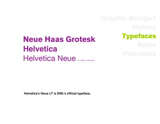 Graphic Design?
                           History
                        Typefaces
Neue Haas Grotesk
                            Rules
Helvetica
                        Principles
Helvetica Neue                        67 medium condensed




Helvetica’s Neue LT is DWL’s official typeface.
 