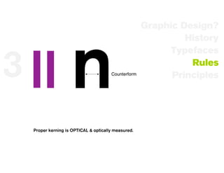Graphic Design?
                                                             History


3 II               n                  Counterform
                                                          Typefaces
                                                              Rules
                                                          Principles




  Proper kerning is OPTICAL & optically measured.
 