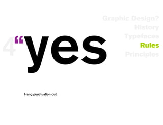 Graphic Design?
                                      History




 yes
4“
                                   Typefaces
                                       Rules
                                   Principles




     Hang punctuation out.
 