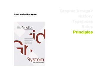 Graphic Design?
Josef Muller-Brockman
                                 History
                              Typefaces
                                  Rules
                              Principles
 