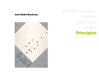 Graphic Design?
Josef Muller-Brockman
                                 History
                              Typefaces
                                  Rules
                              Principles
 