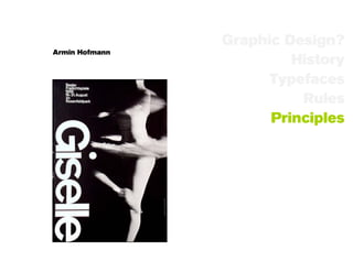 Graphic Design?
Armin Hofmann
                         History
                      Typefaces
                          Rules
                      Principles
 